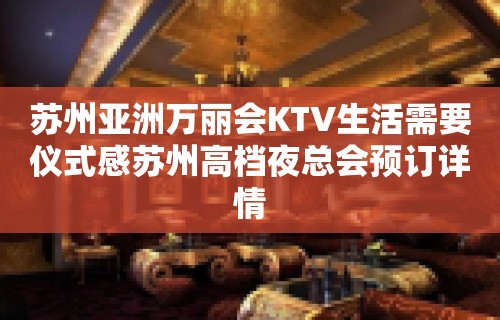 苏州亚洲万丽会KTV生活需要仪式感苏州高档夜总会预订详情