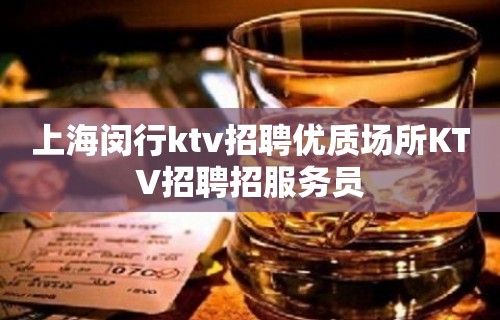 上海闵行ktv招聘优质场所KTV招聘招服务员