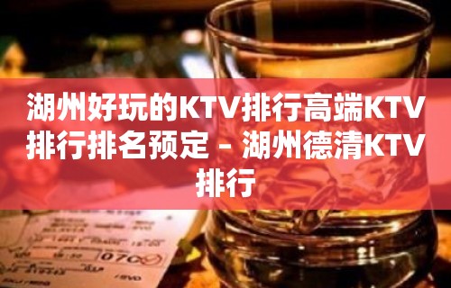 湖州好玩的KTV排行高端KTV排行排名预定 – 湖州德清KTV排行