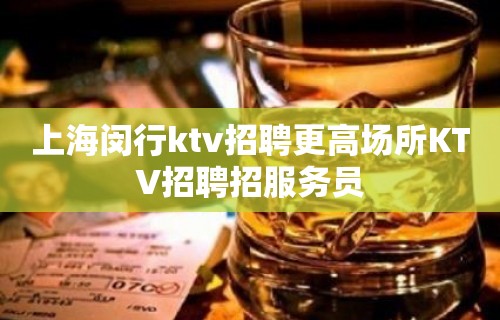 上海闵行ktv招聘更高场所KTV招聘招服务员