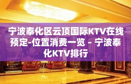 宁波奉化区云顶国际KTV在线预定-位置消费一览 – 宁波奉化KTV排行