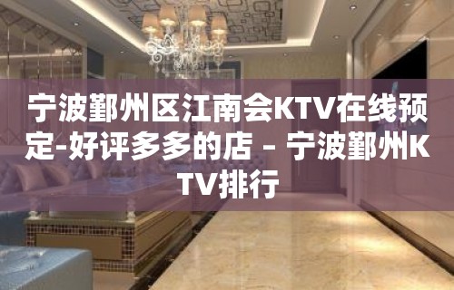 宁波鄞州区江南会KTV在线预定-好评多多的店 – 宁波鄞州KTV排行