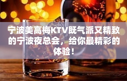 宁波美高梅KTV既气派又精致的宁波夜总会，给你最精彩的体验！