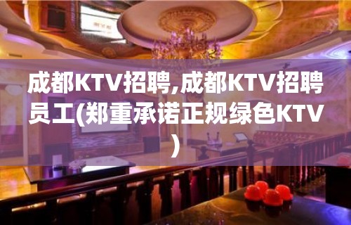 成都KTV招聘,成都KTV招聘员工(郑重承诺正规绿色KTV)