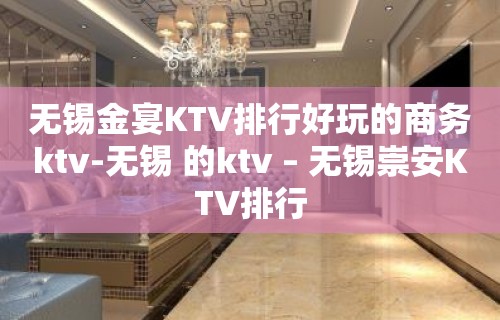 无锡金宴KTV排行好玩的商务ktv-无锡 的ktv – 无锡崇安KTV排行