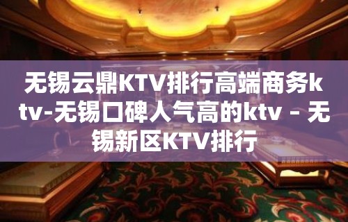 无锡云鼎KTV排行高端商务ktv-无锡口碑人气高的ktv – 无锡新区KTV排行