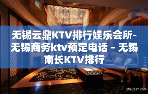 无锡云鼎KTV排行娱乐会所-无锡商务ktv预定电话 – 无锡南长KTV排行