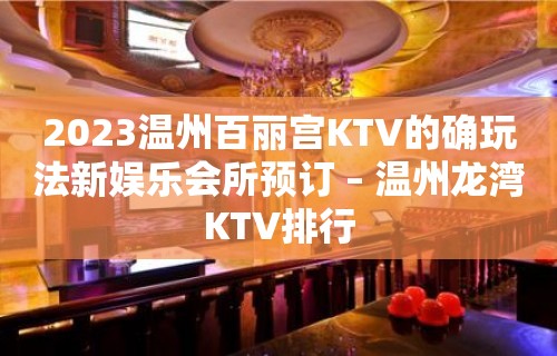 2023温州百丽宫KTV的确玩法新娱乐会所预订 – 温州龙湾KTV排行