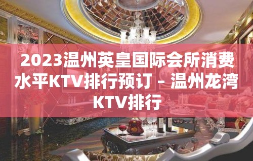 2023温州英皇国际会所消费水平KTV排行预订 – 温州龙湾KTV排行