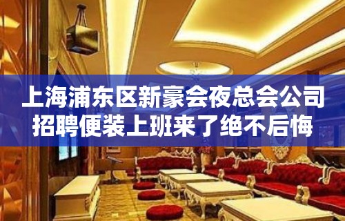 上海浦东区新豪会夜总会公司招聘便装上班来了绝不后悔