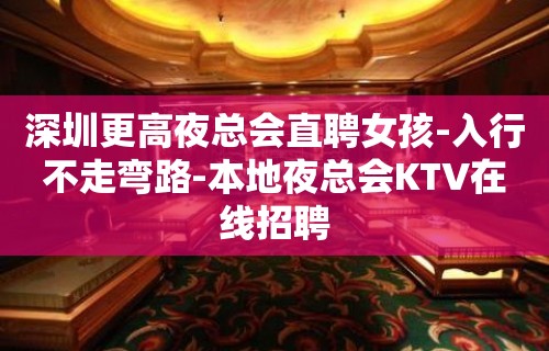 深圳更高夜总会直聘女孩-入行不走弯路-本地夜总会KTV在线招聘