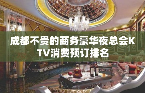 成都不贵的商务豪华夜总会KTV消费预订排名