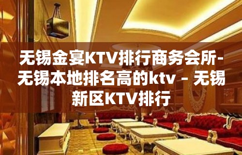 无锡金宴KTV排行商务会所-无锡本地排名高的ktv – 无锡新区KTV排行