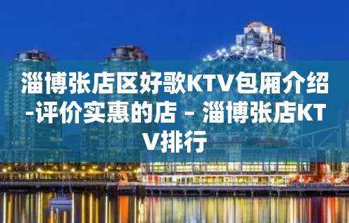 淄博张店区好歌KTV包厢介绍-评价实惠的店 – 淄博张店KTV排行