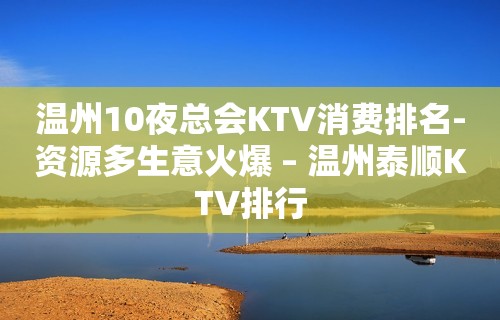 温州10夜总会KTV消费排名-资源多生意火爆 – 温州泰顺KTV排行