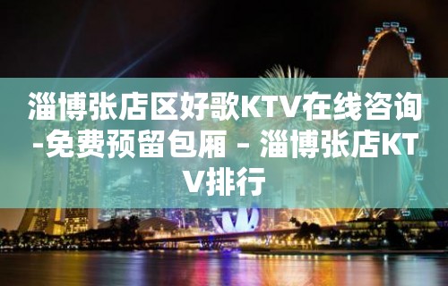 淄博张店区好歌KTV在线咨询-免费预留包厢 – 淄博张店KTV排行