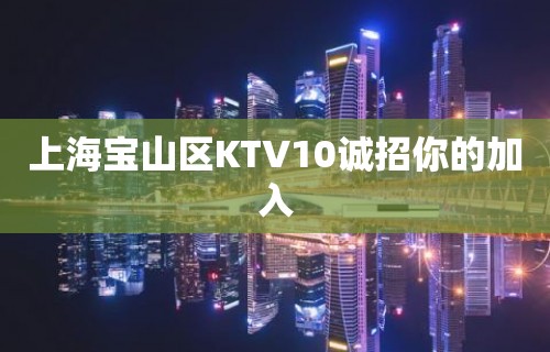 上海宝山区KTV10诚招你的加入