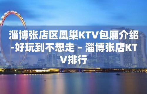 淄博张店区凰巢KTV包厢介绍-好玩到不想走 – 淄博张店KTV排行