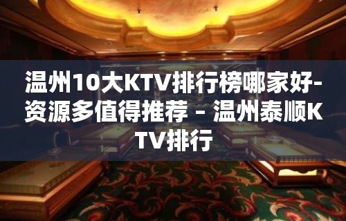 温州10大KTV排行榜哪家好-资源多值得推荐 – 温州泰顺KTV排行