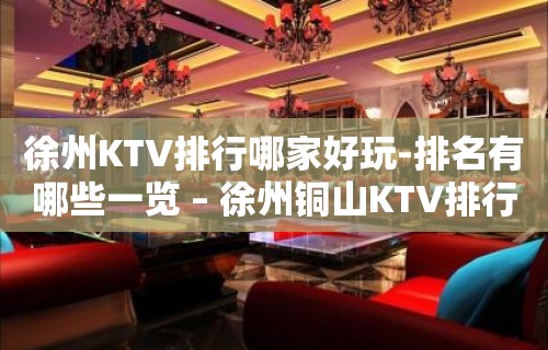 徐州KTV排行哪家好玩-排名有哪些一览 – 徐州铜山KTV排行