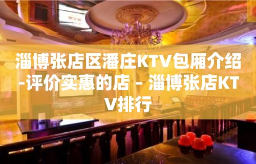 淄博张店区潘庄KTV包厢介绍-评价实惠的店 – 淄博张店KTV排行