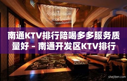 南通KTV排行陪喝多多服务质量好 – 南通开发区KTV排行