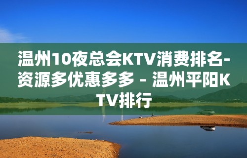 温州10夜总会KTV消费排名-资源多优惠多多 – 温州平阳KTV排行