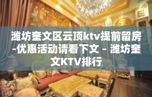 潍坊奎文区云顶ktv提前留房-优惠活动请看下文 – 潍坊奎文KTV排行