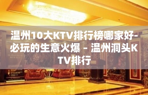 温州10大KTV排行榜哪家好-必玩的生意火爆 – 温州洞头KTV排行