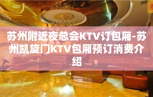 苏州附近夜总会KTV订包厢-苏州凯旋门KTV包厢预订消费介绍