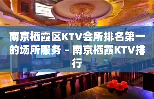 南京栖霞区KTV会所排名第一的场所服务 – 南京栖霞KTV排行