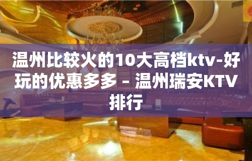 温州比较火的10大高档ktv-好玩的优惠多多 – 温州瑞安KTV排行