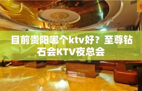 目前贵阳哪个ktv好？至尊钻石会KTV夜总会