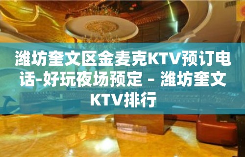 潍坊奎文区金麦克KTV预订电话-好玩夜场预定 – 潍坊奎文KTV排行