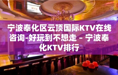 宁波奉化区云顶国际KTV在线咨询-好玩到不想走 – 宁波奉化KTV排行