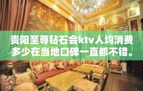 贵阳至尊钻石会ktv人均消费多少在当地口碑一直都不错。