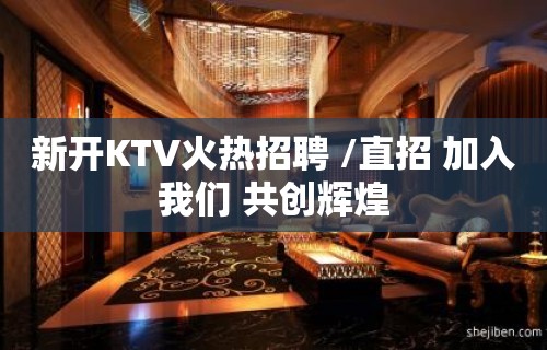 新开KTV火热招聘 /直招 加入我们 共创辉煌