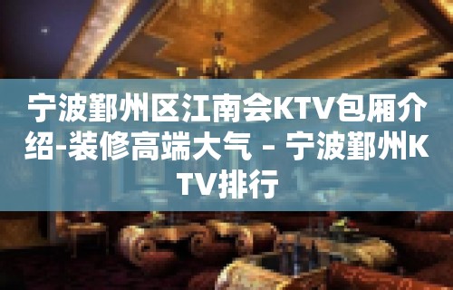 宁波鄞州区江南会KTV包厢介绍-装修高端大气 – 宁波鄞州KTV排行