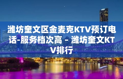 潍坊奎文区金麦克KTV预订电话-服务档次高 – 潍坊奎文KTV排行