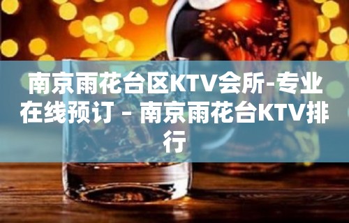 南京雨花台区KTV会所-专业在线预订 – 南京雨花台KTV排行