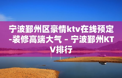 宁波鄞州区豪情ktv在线预定-装修高端大气 – 宁波鄞州KTV排行