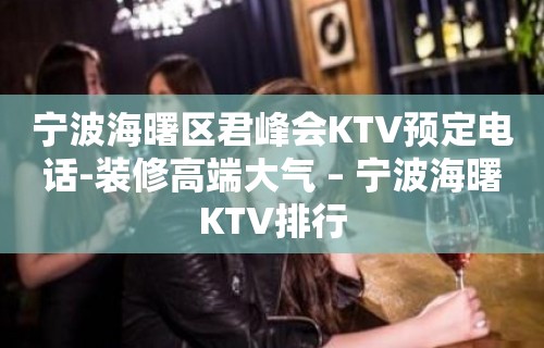 宁波海曙区君峰会KTV预定电话-装修高端大气 – 宁波海曙KTV排行