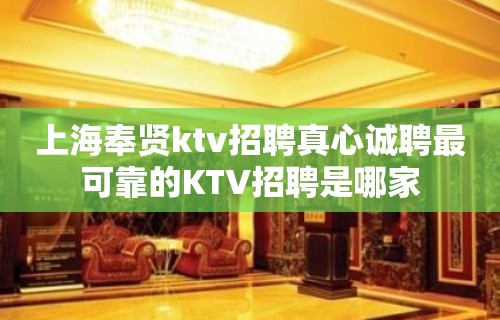 上海奉贤ktv招聘真心诚聘最可靠的KTV招聘是哪家