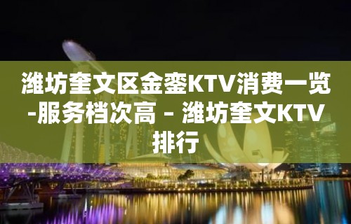 潍坊奎文区金銮KTV消费一览-服务档次高 – 潍坊奎文KTV排行