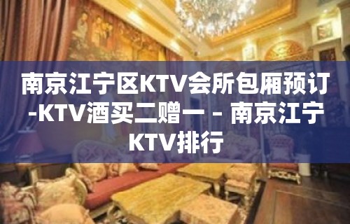 南京江宁区KTV会所包厢预订-KTV酒买二赠一 – 南京江宁KTV排行