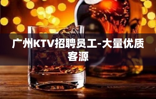 广州KTV招聘员工-大量优质客源