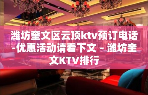 潍坊奎文区云顶ktv预订电话-优惠活动请看下文 – 潍坊奎文KTV排行