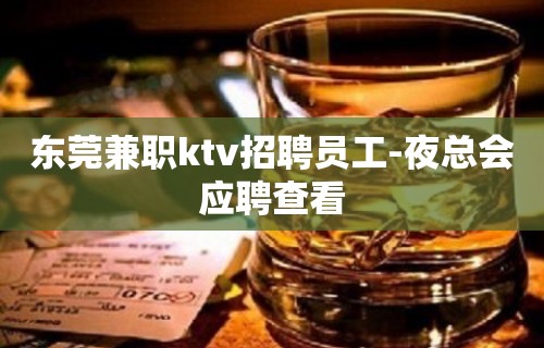 东莞兼职ktv招聘员工-夜总会应聘查看