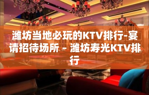 潍坊当地必玩的KTV排行-宴请招待场所 – 潍坊寿光KTV排行