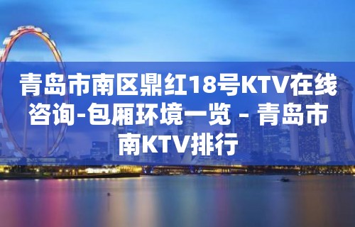 青岛市南区鼎红18号KTV在线咨询-包厢环境一览 – 青岛市南KTV排行